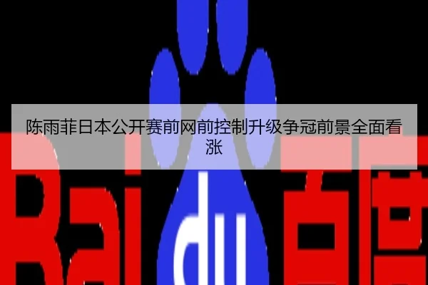 陈雨菲日本公开赛前网前控制升级争冠前景全面看涨